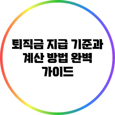 퇴직금 지급 기준과 계산 방법 완벽 가이드