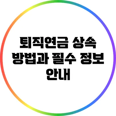 퇴직연금 상속 방법과 필수 정보 안내