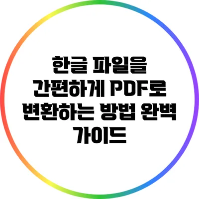 한글 파일을 간편하게 PDF로 변환하는 방법 완벽 가이드