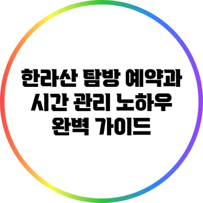 한라산 탐방 예약과 시간 관리 노하우: 완벽 가이드