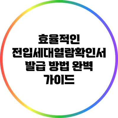 효율적인 전입세대열람확인서 발급 방법 완벽 가이드