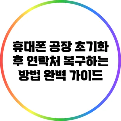 휴대폰 공장 초기화 후 연락처 복구하는 방법 완벽 가이드