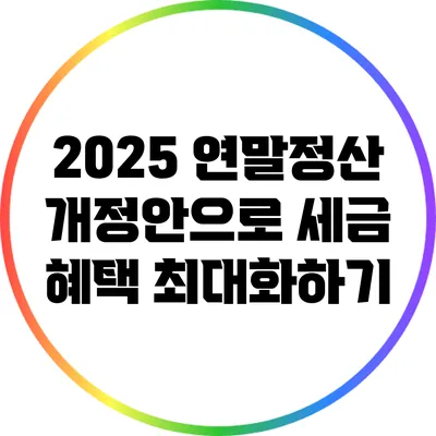 2025 연말정산 개정안으로 세금 혜택 최대화하기