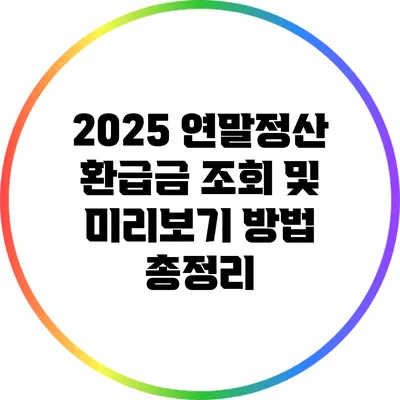 2025 연말정산 환급금 조회 및 미리보기 방법 총정리