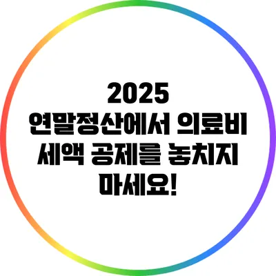 2025 연말정산에서 의료비 세액 공제를 놓치지 마세요!