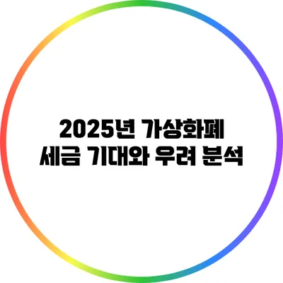 2025년 가상화폐 세금: 기대와 우려 분석