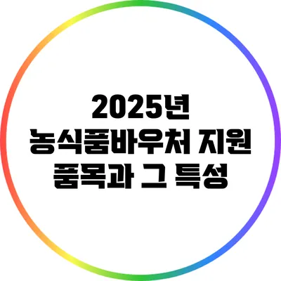 2025년 농식품바우처 지원 품목과 그 특성