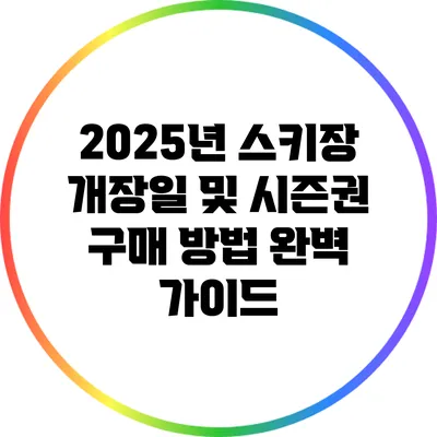 2025년 스키장 개장일 및 시즌권 구매 방법 완벽 가이드