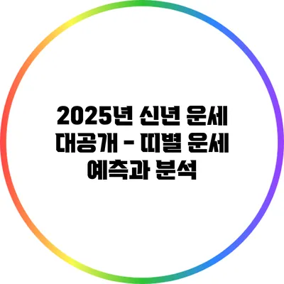 2025년 신년 운세 대공개 - 띠별 운세 예측과 분석