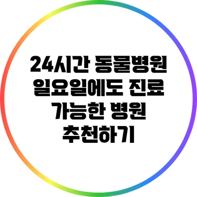 24시간 동물병원: 일요일에도 진료 가능한 병원 추천하기