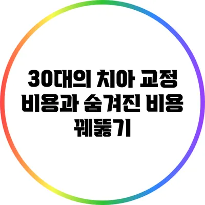 30대의 치아 교정 비용과 숨겨진 비용 꿰뚫기