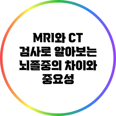MRI와 CT 검사로 알아보는 뇌졸중의 차이와 중요성