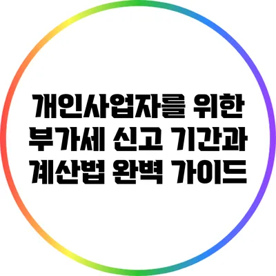 개인사업자를 위한 부가세 신고 기간과 계산법 완벽 가이드