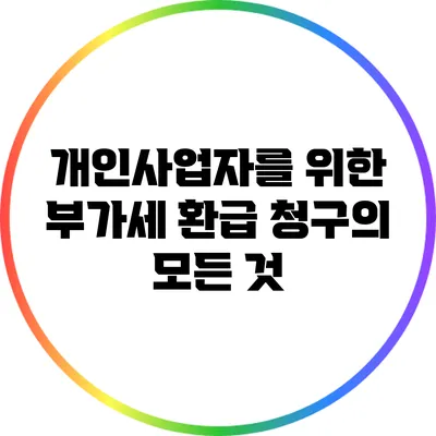 개인사업자를 위한 부가세 환급 청구의 모든 것