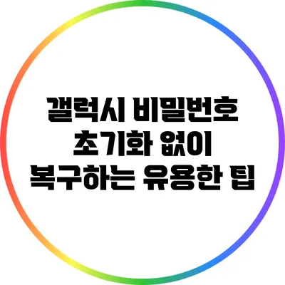 갤럭시 비밀번호 초기화 없이 복구하는 유용한 팁