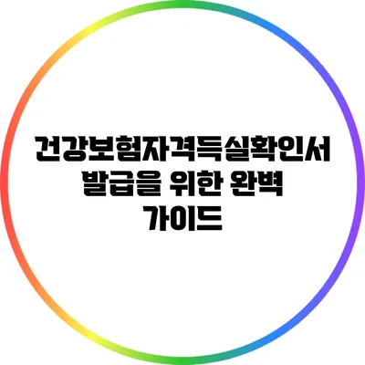 건강보험자격득실확인서 발급을 위한 완벽 가이드