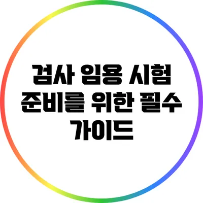 검사 임용 시험 준비를 위한 필수 가이드