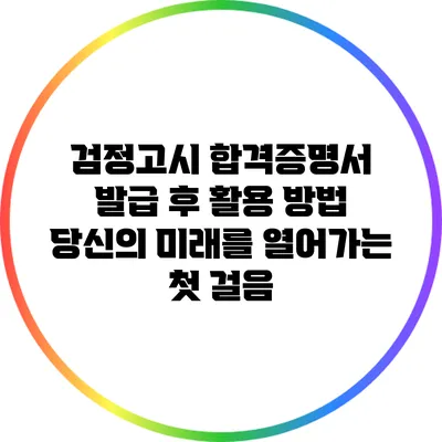 검정고시 합격증명서 발급 후 활용 방법: 당신의 미래를 열어가는 첫 걸음