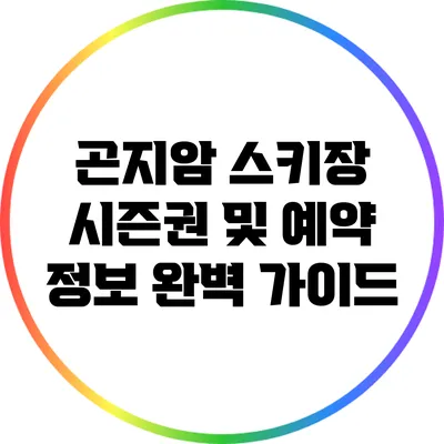 곤지암 스키장 시즌권 및 예약 정보 완벽 가이드