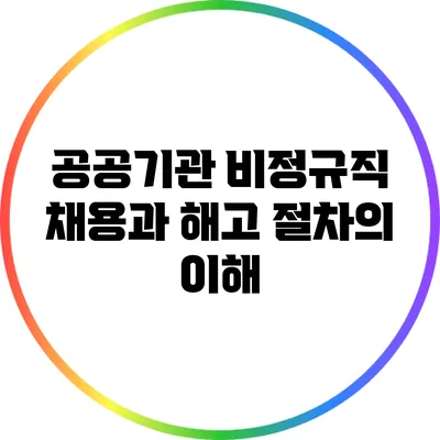 공공기관 비정규직 채용과 해고 절차의 이해