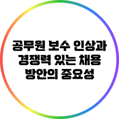 공무원 보수 인상과 경쟁력 있는 채용 방안의 중요성