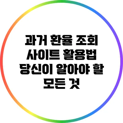 과거 환율 조회 사이트 활용법: 당신이 알아야 할 모든 것