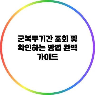 군복무기간 조회 및 확인하는 방법: 완벽 가이드