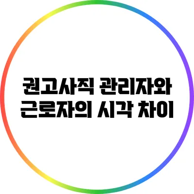 권고사직: 관리자와 근로자의 시각 차이