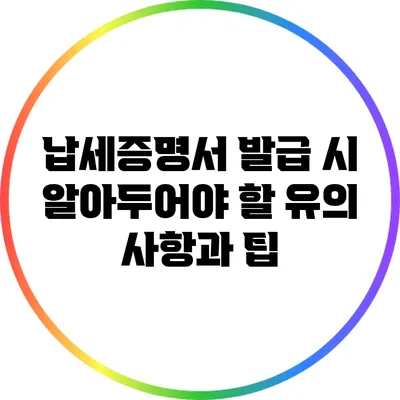 납세증명서 발급 시 알아두어야 할 유의 사항과 팁