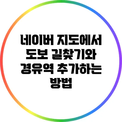 네이버 지도에서 도보 길찾기와 경유역 추가하는 방법
