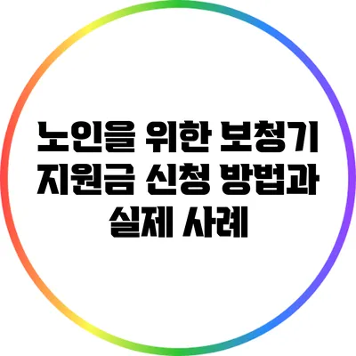 노인을 위한 보청기 지원금 신청 방법과 실제 사례