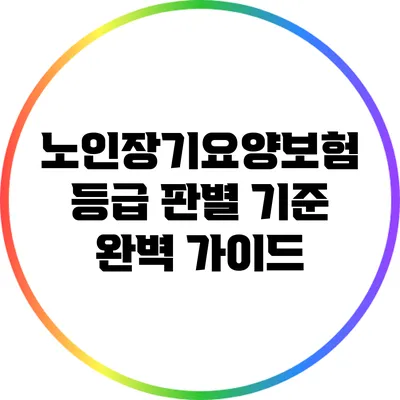 노인장기요양보험 등급 판별 기준 완벽 가이드