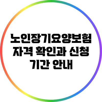 노인장기요양보험 자격 확인과 신청 기간 안내