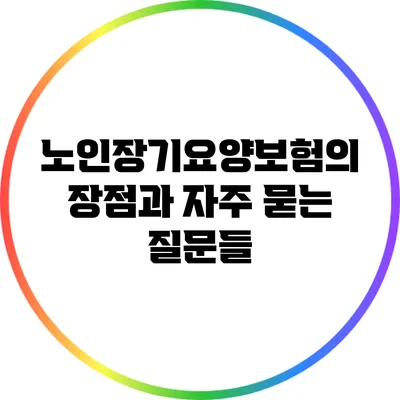 노인장기요양보험의 장점과 자주 묻는 질문들