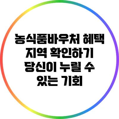 농식품바우처 혜택 지역 확인하기: 당신이 누릴 수 있는 기회