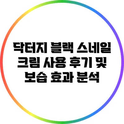 닥터지 블랙 스네일 크림 사용 후기 및 보습 효과 분석