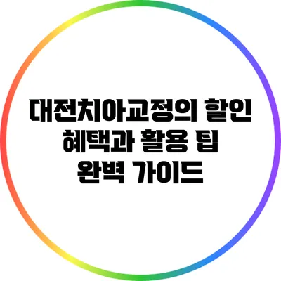 대전치아교정의 할인 혜택과 활용 팁 완벽 가이드