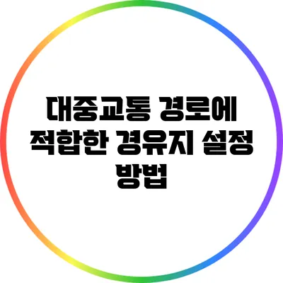 대중교통 경로에 적합한 경유지 설정 방법
