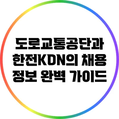 도로교통공단과 한전KDN의 채용 정보 완벽 가이드