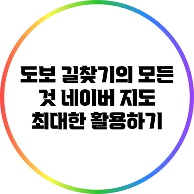 도보 길찾기의 모든 것: 네이버 지도 최대한 활용하기