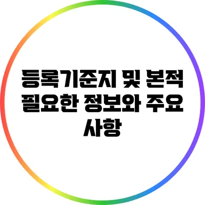 등록기준지 및 본적: 필요한 정보와 주요 사항
