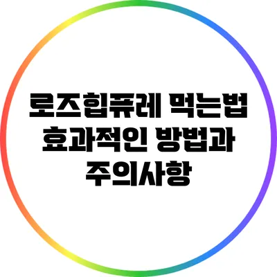로즈힙퓨레 먹는법: 효과적인 방법과 주의사항