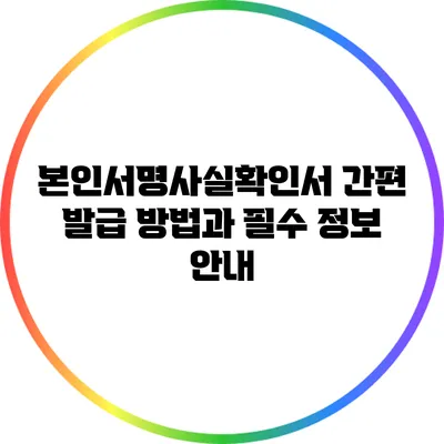 본인서명사실확인서 간편 발급 방법과 필수 정보 안내