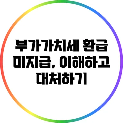 부가가치세 환급 미지급, 이해하고 대처하기