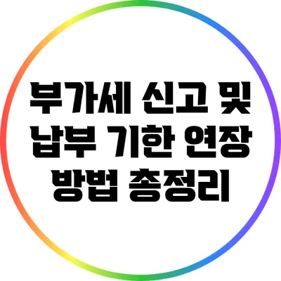 부가세 신고 및 납부 기한 연장 방법 총정리