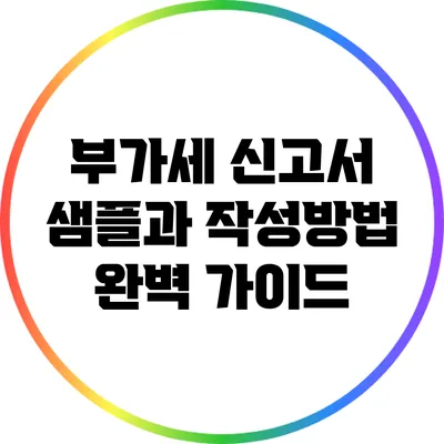 부가세 신고서 샘플과 작성방법 완벽 가이드