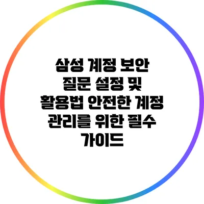 삼성 계정 보안 질문 설정 및 활용법: 안전한 계정 관리를 위한 필수 가이드