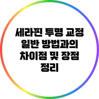 세라핀 투명 교정: 일반 방법과의 차이점 및 장점 정리