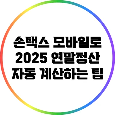 손택스 모바일로 2025 연말정산 자동 계산하는 팁