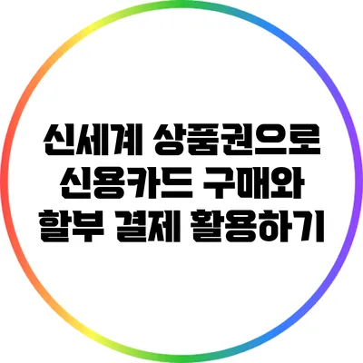 신세계 상품권으로 신용카드 구매와 할부 결제 활용하기